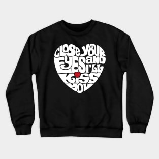 Close Your Eyes And I'll Kiss You - WHITE Crewneck Sweatshirt